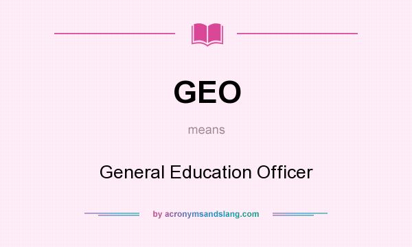 What does GEO mean? It stands for General Education Officer