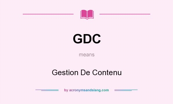 What does GDC mean? It stands for Gestion De Contenu