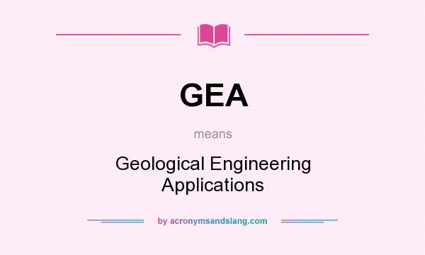 What does GEA mean? It stands for Geological Engineering Applications