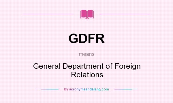 What does GDFR mean? It stands for General Department of Foreign Relations