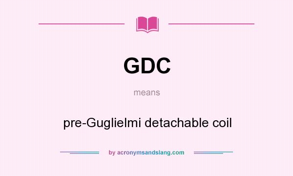 What does GDC mean? It stands for pre-Guglielmi detachable coil