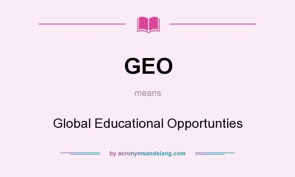 What does GEO mean? It stands for Global Educational Opportunties