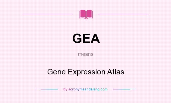 What does GEA mean? It stands for Gene Expression Atlas