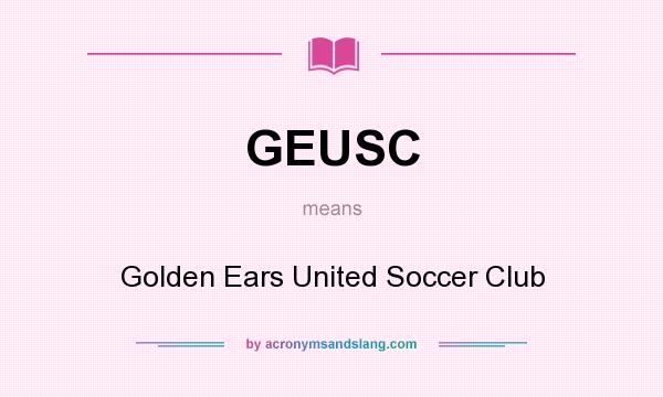 What does GEUSC mean? It stands for Golden Ears United Soccer Club