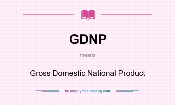 What does GDNP mean? It stands for Gross Domestic National Product