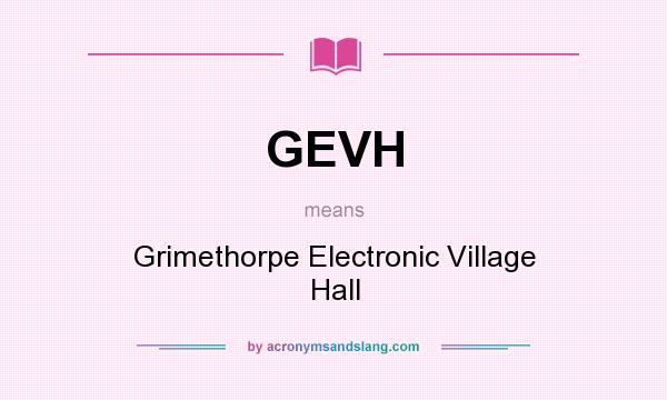 What does GEVH mean? It stands for Grimethorpe Electronic Village Hall