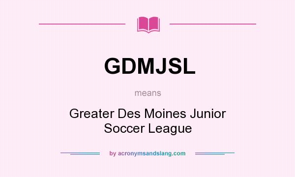 What does GDMJSL mean? It stands for Greater Des Moines Junior Soccer League