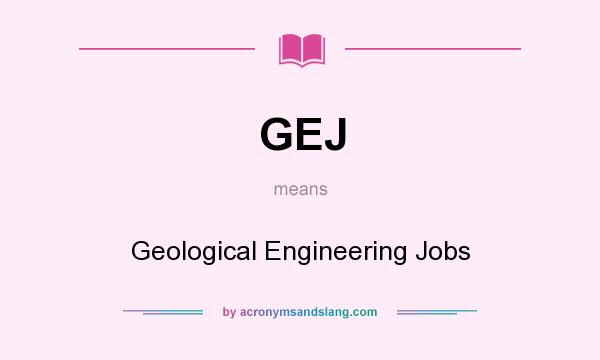 What does GEJ mean? It stands for Geological Engineering Jobs