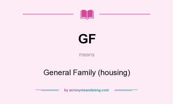 What does GF mean? It stands for General Family (housing)
