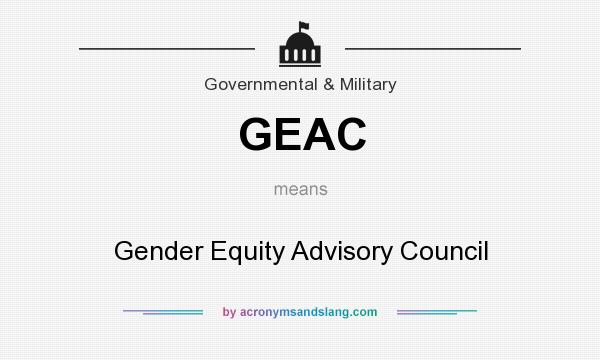 What does GEAC mean? It stands for Gender Equity Advisory Council