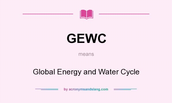 What does GEWC mean? It stands for Global Energy and Water Cycle