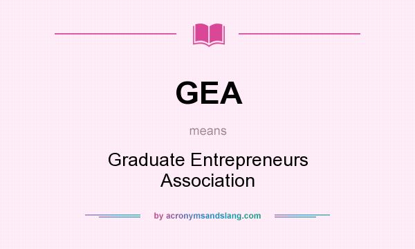 What does GEA mean? It stands for Graduate Entrepreneurs Association
