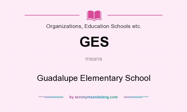 What does GES mean? It stands for Guadalupe Elementary School