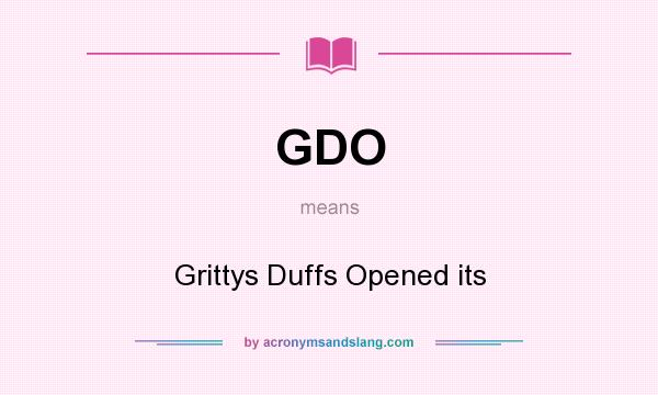 What does GDO mean? It stands for Grittys Duffs Opened its