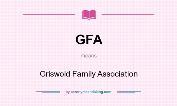 What does GFA mean? It stands for Griswold Family Association