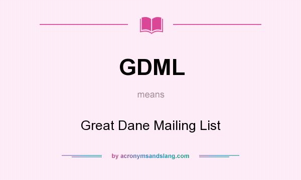 What does GDML mean? It stands for Great Dane Mailing List