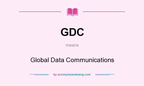 What does GDC mean? It stands for Global Data Communications