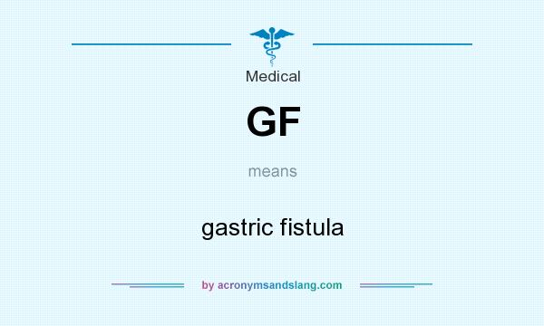 What does GF mean? It stands for gastric fistula