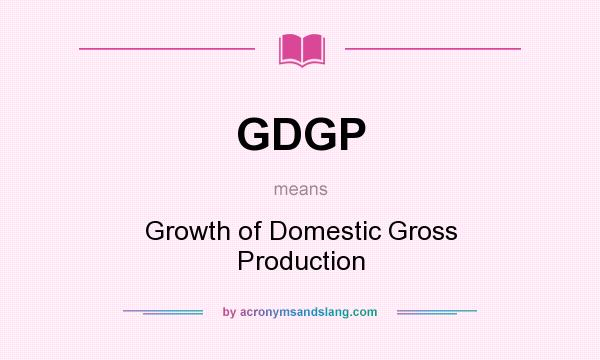 What does GDGP mean? It stands for Growth of Domestic Gross Production