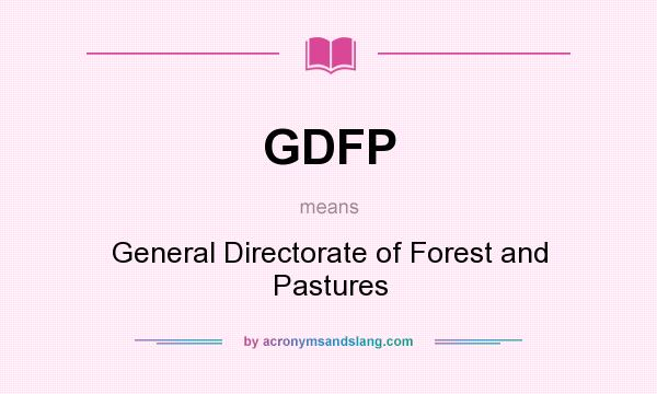 What does GDFP mean? It stands for General Directorate of Forest and Pastures