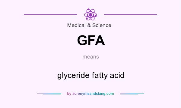 What does GFA mean? It stands for glyceride fatty acid