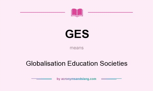 What does GES mean? It stands for Globalisation Education Societies