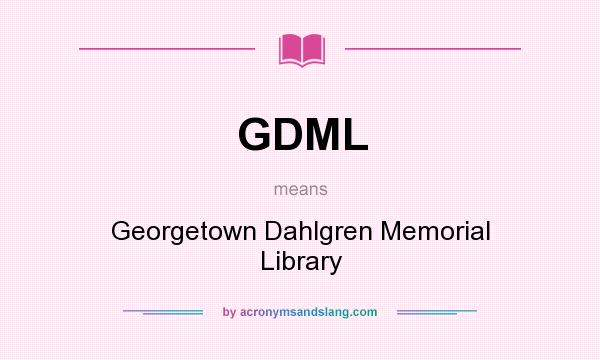 What does GDML mean? It stands for Georgetown Dahlgren Memorial Library