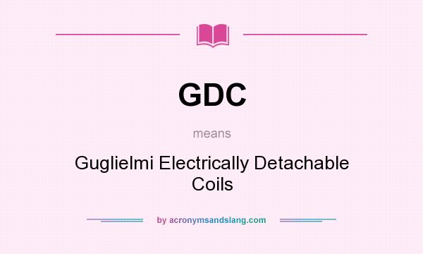 What does GDC mean? It stands for Guglielmi Electrically Detachable Coils