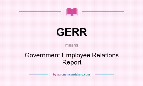 What does GERR mean? It stands for Government Employee Relations Report