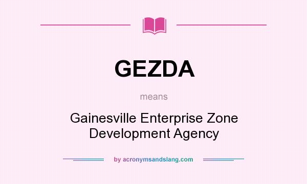 What does GEZDA mean? It stands for Gainesville Enterprise Zone Development Agency
