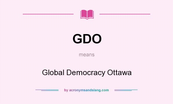 What does GDO mean? It stands for Global Democracy Ottawa