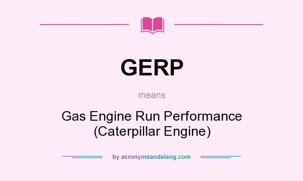 What does GERP mean? It stands for Gas Engine Run Performance (Caterpillar Engine)
