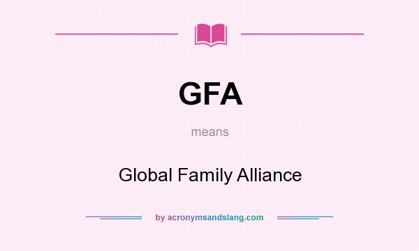 What does GFA mean? It stands for Global Family Alliance