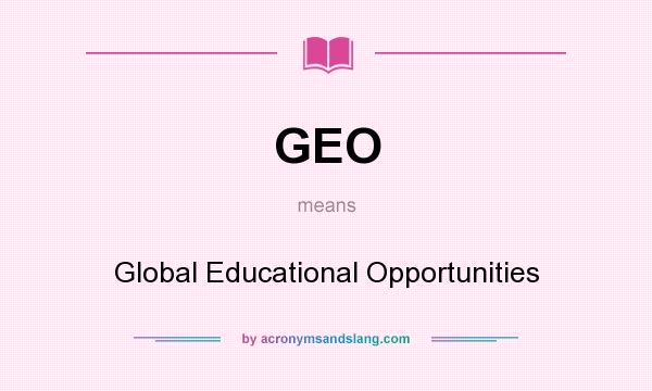 What does GEO mean? It stands for Global Educational Opportunities