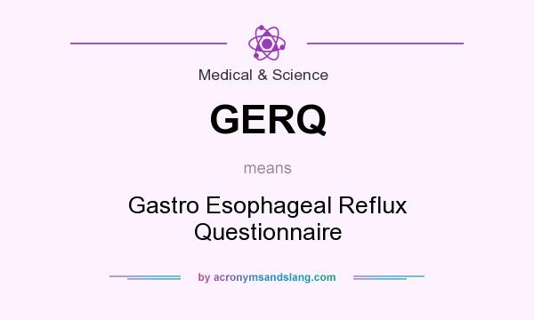 What does GERQ mean? It stands for Gastro Esophageal Reflux Questionnaire