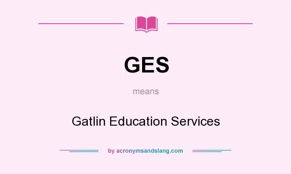 What does GES mean? It stands for Gatlin Education Services