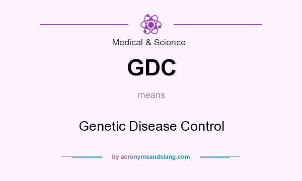 What does GDC mean? It stands for Genetic Disease Control