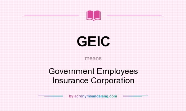 What does GEIC mean? It stands for Government Employees Insurance Corporation