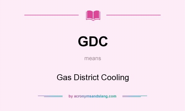 What does GDC mean? It stands for Gas District Cooling