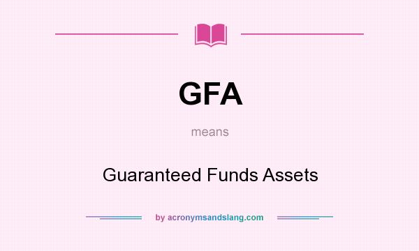 What does GFA mean? It stands for Guaranteed Funds Assets
