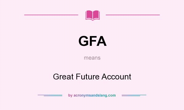 What does GFA mean? It stands for Great Future Account