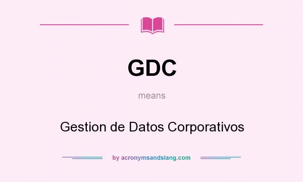 What does GDC mean? It stands for Gestion de Datos Corporativos