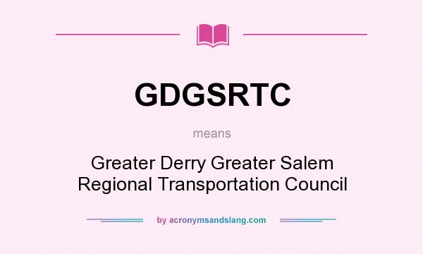 What does GDGSRTC mean? It stands for Greater Derry Greater Salem Regional Transportation Council