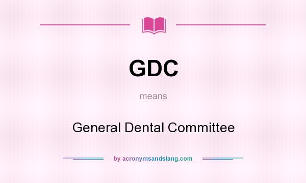 What does GDC mean? It stands for General Dental Committee