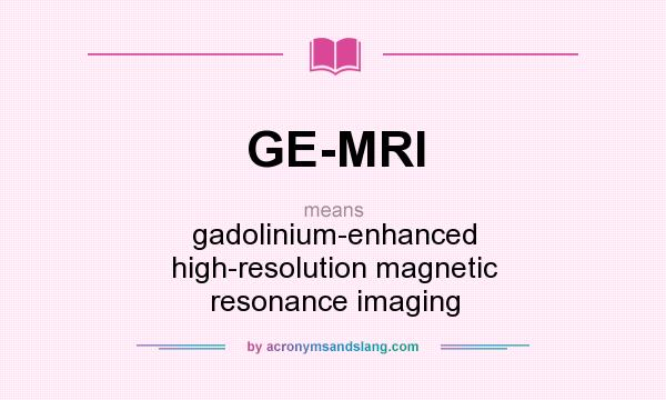 What does GE-MRI mean? It stands for gadolinium-enhanced high-resolution magnetic resonance imaging