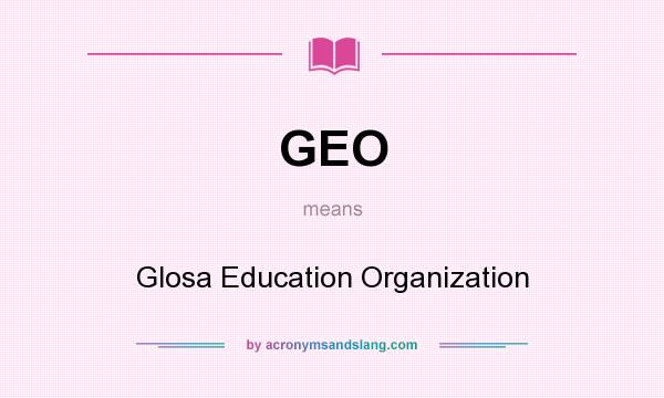 What does GEO mean? It stands for Glosa Education Organization