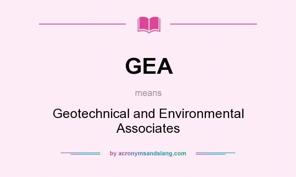 What does GEA mean? It stands for Geotechnical and Environmental Associates