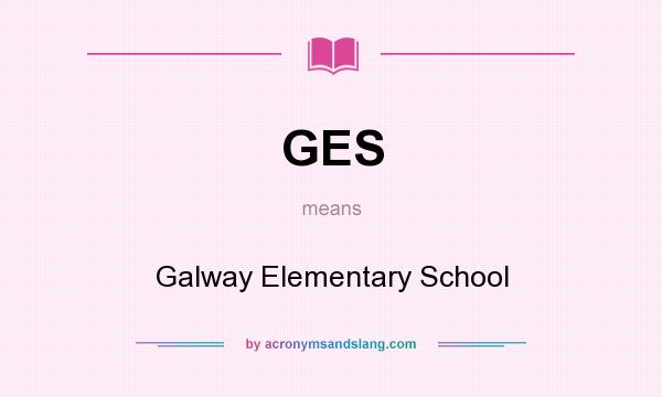 What does GES mean? It stands for Galway Elementary School