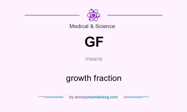 What does GF mean? It stands for growth fraction