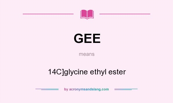 What does GEE mean? It stands for 14C]glycine ethyl ester